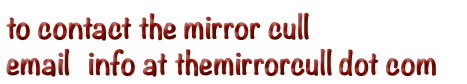to contact the mirror cull email info at themirrorcull dot com