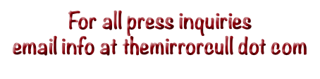For all press inquiries email info at themirrorcull dot com
